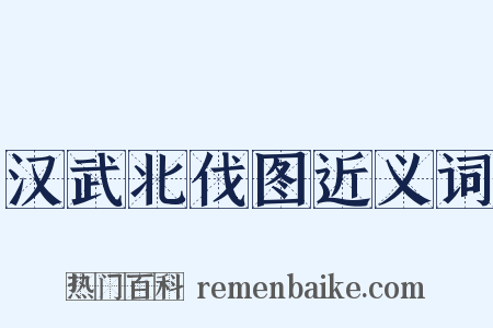 汉武北伐图近义词是什么意思的图片